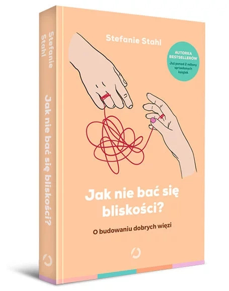 Jak nie bać się bliskości? O budowaniu dobrych więzi - Stahl Stefanie